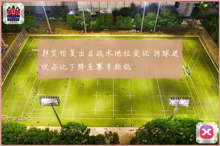 郭艾伦复出后战术地位变化 持球进攻占比下降至赛季新低