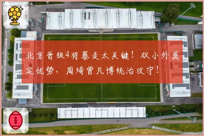 北京晋级4将暴走太关键！双小外奠定优势，周琦曾凡博统治攻守！