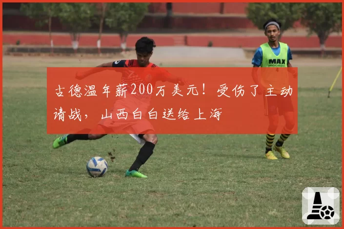 古德温年薪200万美元！受伤了主动请战，山西白白送给上海