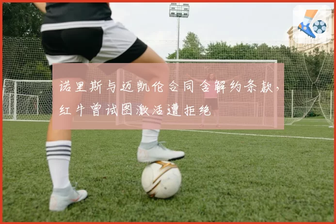 诺里斯与迈凯伦合同含解约条款，红牛曾试图激活遭拒绝