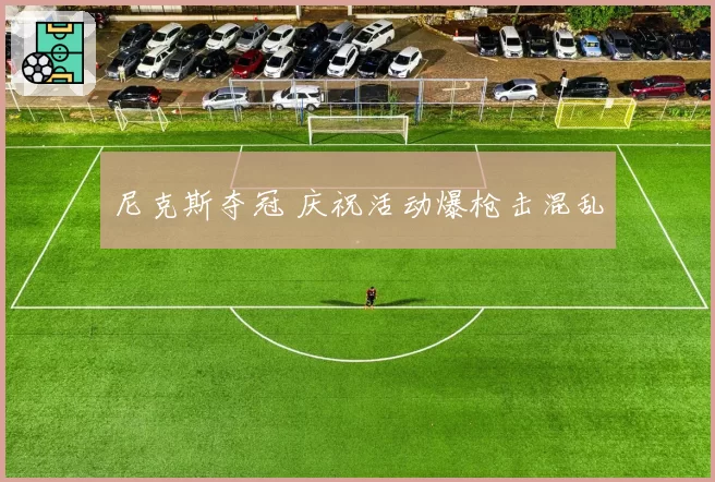 尼克斯夺冠 庆祝活动爆枪击混乱
